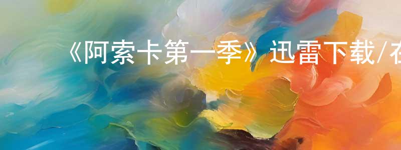 白华华的动漫综艺大全,《阿索卡第一季》迅雷下载/在线观看-魔幻科幻-美剧天堂